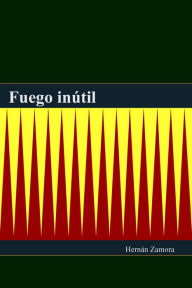 Title: Fuego inútil, Author: Hernán Zamora