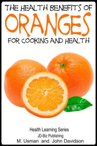 Title: Health Benefits of Oranges For Cooking and Health, Author: M Usman