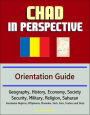 Chad in Perspective: Orientation Guide: Geography, History, Economy, Society, Security, Military, Religion, Saharan, Soudanian Regions, N'Djamena, Moundou, Sarh, Sara, Toubou and Daza