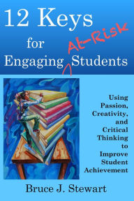 Title: 12 Keys for Engaging At-Risk Students, Author: Bruce J. Stewart