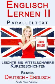 Title: Englisch Lernen II Paralleltext - Leichte bis Mittelschwere Kurzgeschichten (Englisch - Deutsch) Bilingual, Author: Polyglot Planet Publishing