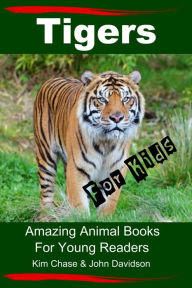 Title: Tigers For Kids: Amazing Animal Books for Young Readers, Author: Kim Chase