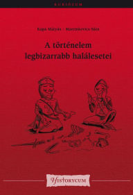 Title: A történelem legbizarrabb halálesetei, Author: Historycum Kft.