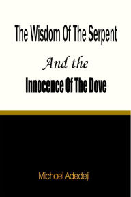 Title: The Wisdom of The Serpent And The Innocence of The Dove, Author: Michael Adedeji