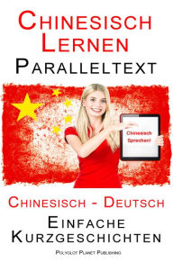 Title: Chinesisch Lernen - Paralleltext - Einfache Kurzgeschichten (Chinesisch - Deutsch), Author: Polyglot Planet Publishing