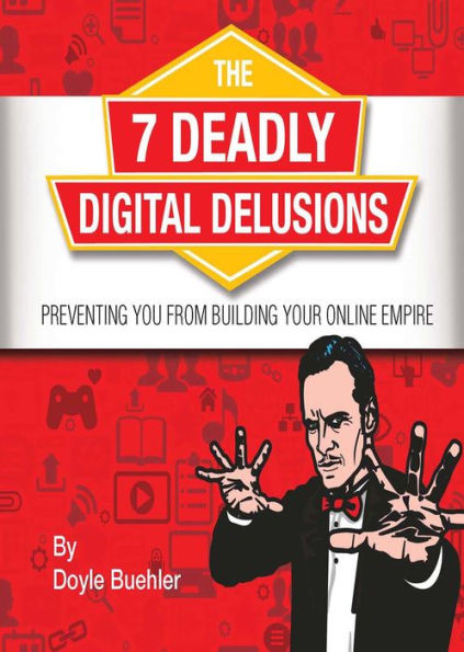 The 7 Deadly Digital Delusions Preventing You From Building Your Online Empire