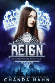 Title: Reign (An Unfortunate Fairy Tale Series #4), Author: Chanda Hahn