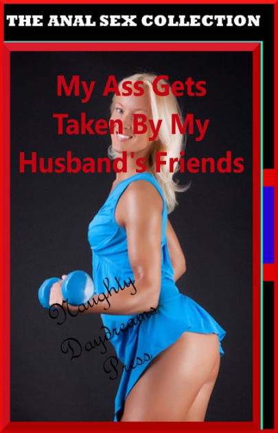 My Ass Gets Taken By My Husbands Friends by Naughty Daydreams Press eBook Barnes and Noble® picture