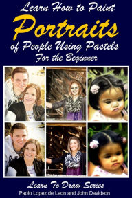 Title: Learn How to Paint Portraits of People Using Pastels For the Beginner, Author: Paolo Lopez de Leon