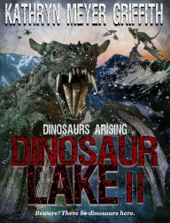Title: Dinosaur Lake II:Dinosaurs Arising, Author: Kathryn Meyer Griffith