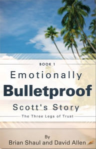 Title: Emotionally Bulletproof: Scott's Story, Book 1, Author: Brian Shaul