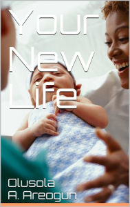 Title: Your New Life, Author: Olusola  A. Areogun