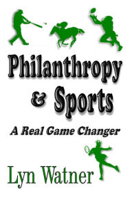 Title: Philanthropy & Sport: A Real Game Changer, Author: Lyn Watner
