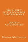 The Handy Little Book for Writers Series. Book 5. On Chapters