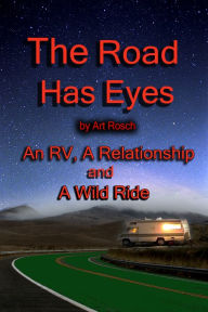 Title: The Road Has Eyes: An RV, A Relationship and A Wild Ride, Author: Arthur Rosch