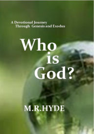 Title: Who Is God? A Devotional Journey Through Genesis and Exodus, Author: M.R. Hyde