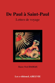 Title: De Paul à Saint Paul: Lettres de voyages, Author: Marie-Noël Damas