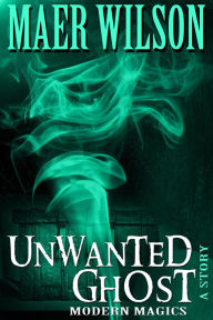 Title: Unwanted Ghost (Modern Magics, #4), Author: Maer Wilson