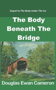 Title: The Body Beneath the Bridge, Author: Douglas Ewan Cameron
