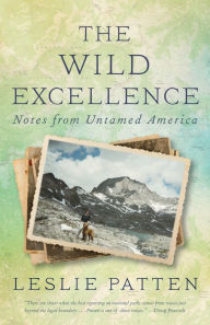 Title: The Wild Excellence: Notes from Untamed America, Author: Leslie Patten