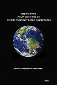 Title: Report of the AVMA Task Force on Foreign Veterinary School Accreditation, Author: AVMA