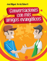 Title: Conversaciones con mis amigos evangélicos, Author: José Miguel Arráiz Roberti