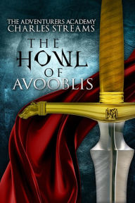 Title: The Howl of Avooblis (The Adventurers' Academy, #3), Author: Charles Streams