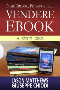 Title: Come Creare, Promuovere e Vendere Ebook - A Costo Zero, Author: Jason Matthews