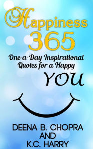 Title: Happiness 365: One-a-Day Inspirational Quotes for a Happy YOU (Happiness 365 Inspirational Series, #1), Author: Deena B. Chopra