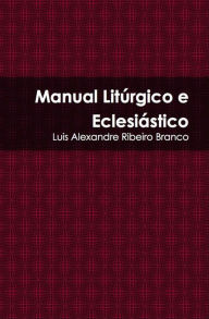 Title: Manual Litúrgico e Eclesiástico, Author: Luis A R Branco