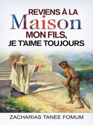 Title: Reviens à la Maison Mon Fils, Je T'Aime Toujours (Dieu T'Aime, #2), Author: Zacharias Tanee Fomum