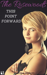 Title: This Point Forward (The Rosewoods, #5), Author: Katrina Abbott
