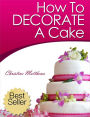 How To Decorate A Cake (Cake Decorating for Beginners, #1)