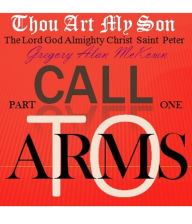 Title: Thou Art My Son. Part One. Call To Arms., Author: Gregory Alan McKown