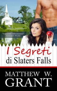 Title: I Segreti di Slaters Falls, Author: Matthew W. Grant
