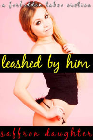 Leashed by Him (A Forbidden Taboo Erotica)