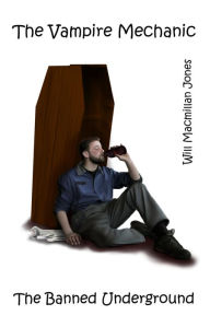 Title: The Vampire Mechanic (The Banned Underground, #3), Author: Will Macmillan Jones
