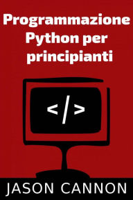 Title: Programmazione Python Per Principianti, Author: Jason Cannon