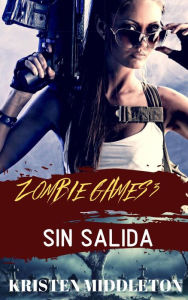 Title: Zombie Games (Sin salida) Tercera parte., Author: Kristen Middleton