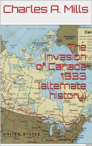 Title: The Invasion of Canada 1933 (alternate history), Author: Charles A. Mills
