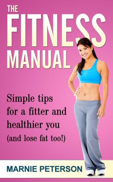 The Fitness Manual: Simple tips for a fitter and healthier you