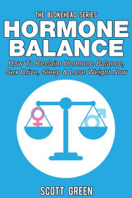 Title: Hormone Balance: How To Reclaim Hormone Balance , Sex Drive, Sleep & Lose Weight Now (The Blokehead Success Series), Author: Scott Green
