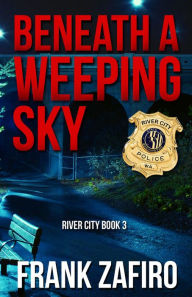 Title: Beneath a Weeping Sky (River City, #3), Author: Frank Zafiro