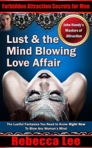 Title: Lust and the Mind Blowing Love Affair (Forbidden Attraction Secrets For Men), Author: Rebecca Lee