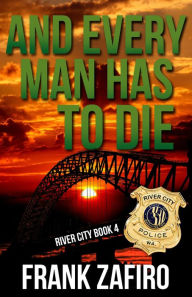 Title: And Every Man Has to Die (River City, #4), Author: Frank Zafiro