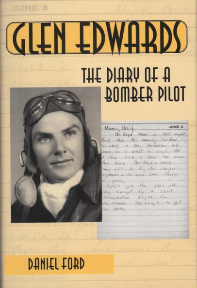 Glen Edwards: The Diary of a Bomber Pilot, From the Invasion of North Africa to His Death in the Flying Wing