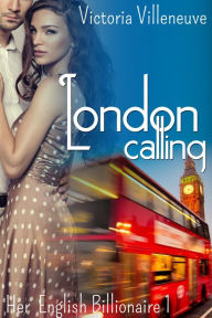 Title: London Calling (Her English Billionaire 1), Author: Victoria Villeneuve