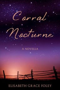 Title: Corral Nocturne: A Novella (Historical Fairytales, #1), Author: Elisabeth Grace Foley
