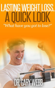 Title: Lasting Weight Loss, A Quick Look, Author: Gary Webb