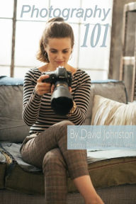 Title: Photography 101: The Digital Photography Guide for Beginners, Author: David Johnston